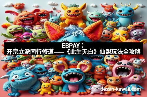 EBPAY：开宗立派同行修道——《此生无白》仙盟玩法全攻略